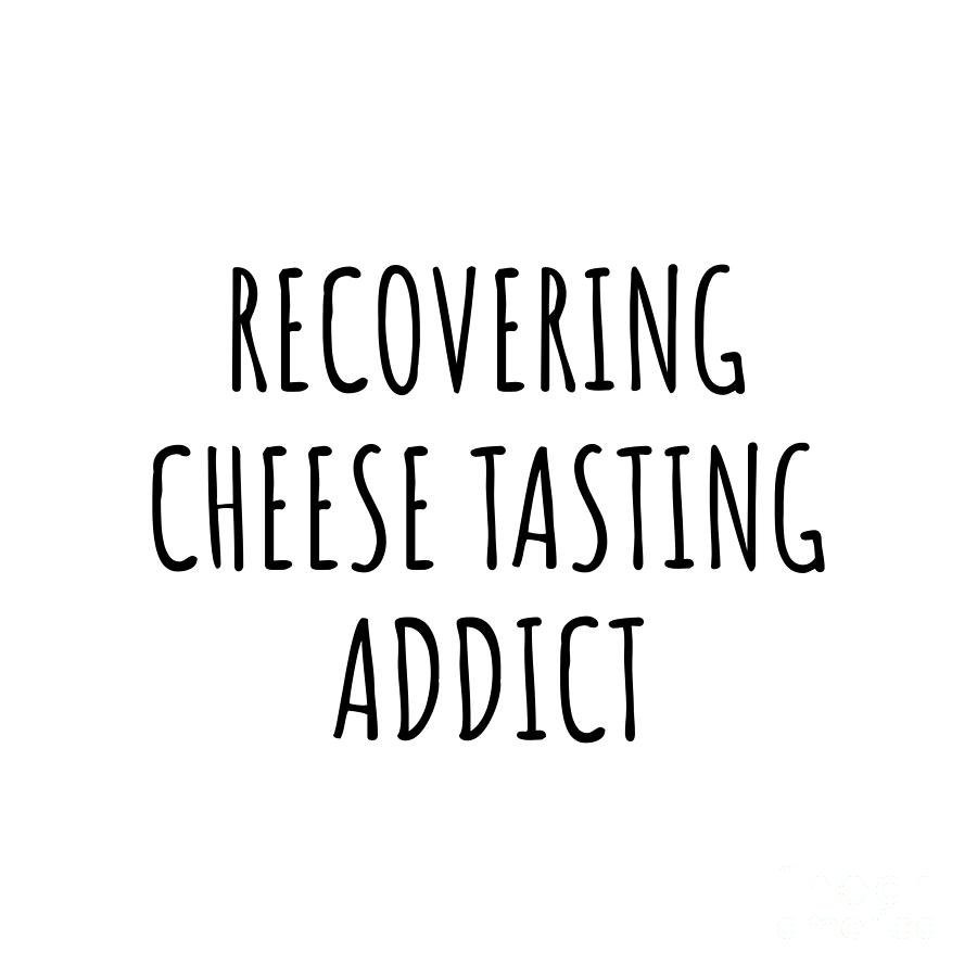 Recovering Digital Art - Recovering Cheese Tasting Addict Funny Gift Idea For Hobby Lover Pun Sarcastic Quote Fan Gag by Jeff Creation