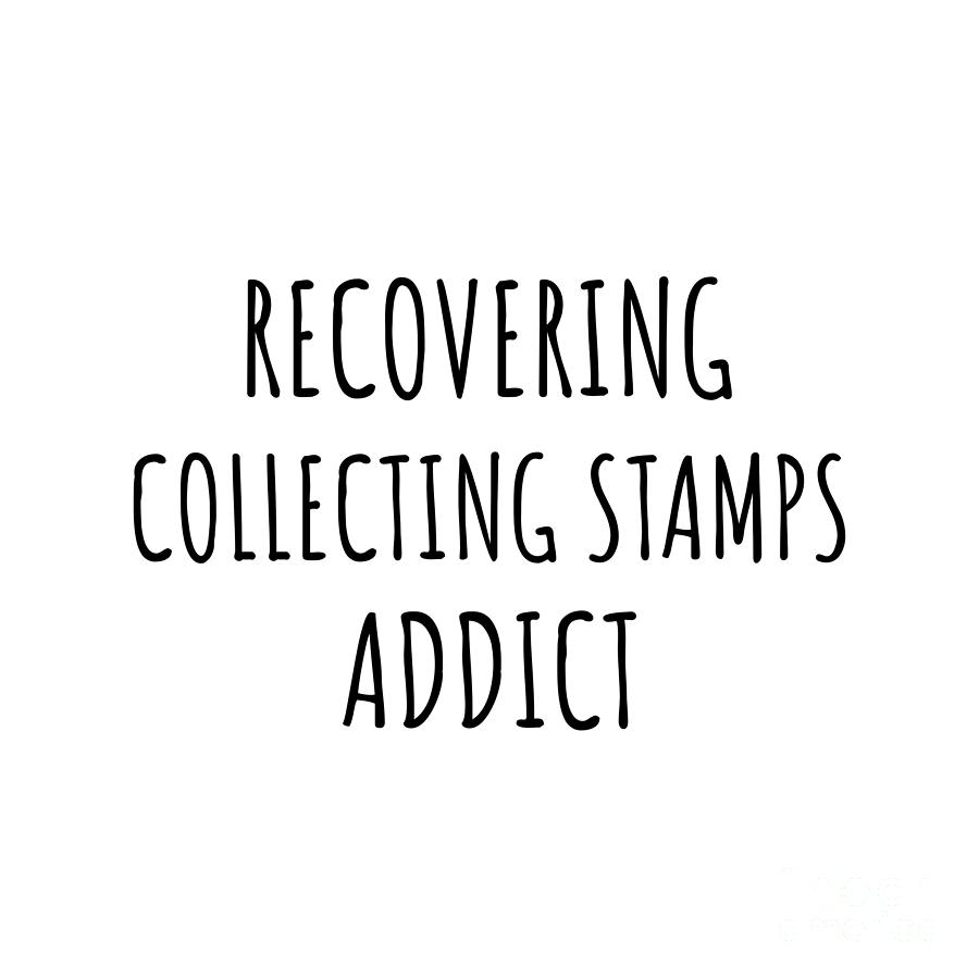 Collecting Stamps Digital Art - Recovering Collecting Stamps Addict Funny Gift Idea For Hobby Lover Pun Sarcastic Quote Fan Gag by Jeff Creation