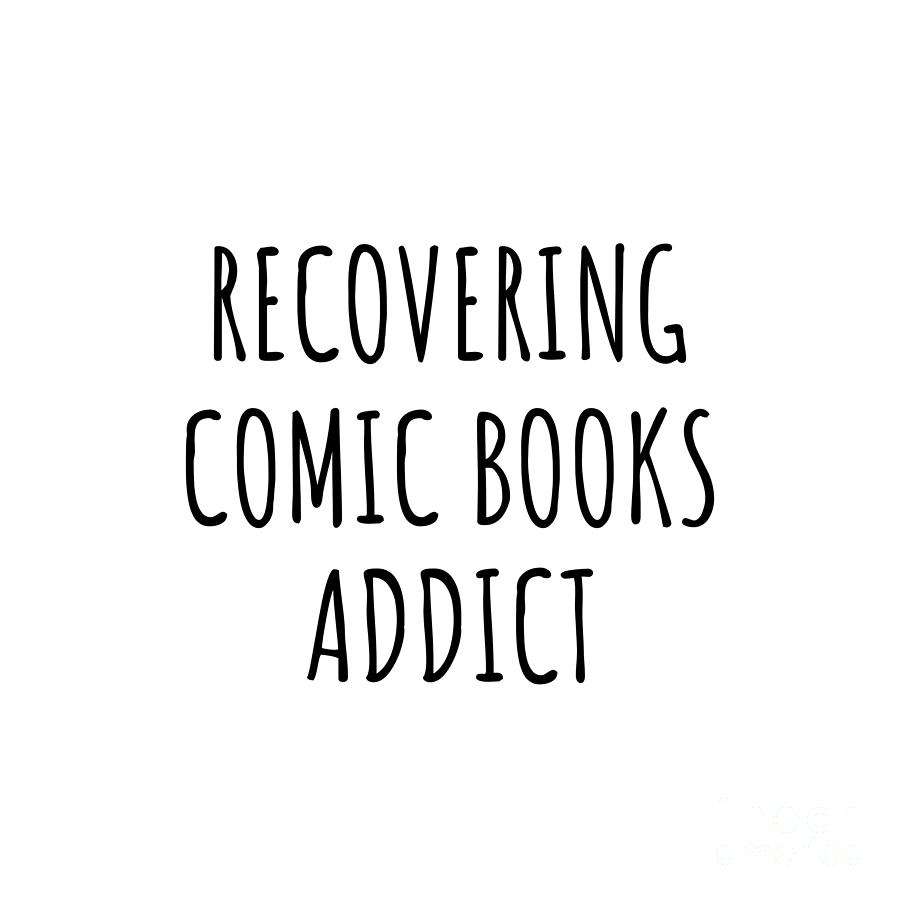 Comic Books Digital Art - Recovering Comic Books Addict Funny Gift Idea For Hobby Lover Pun Sarcastic Quote Fan Gag by Jeff Creation