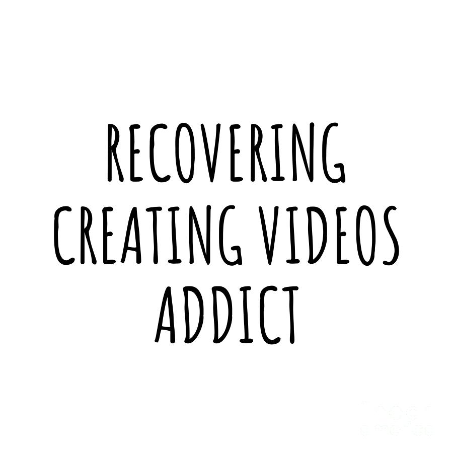 Recovering Digital Art - Recovering Creating Videos Addict Funny Gift Idea For Hobby Lover Pun Sarcastic Quote Fan Gag by Jeff Creation