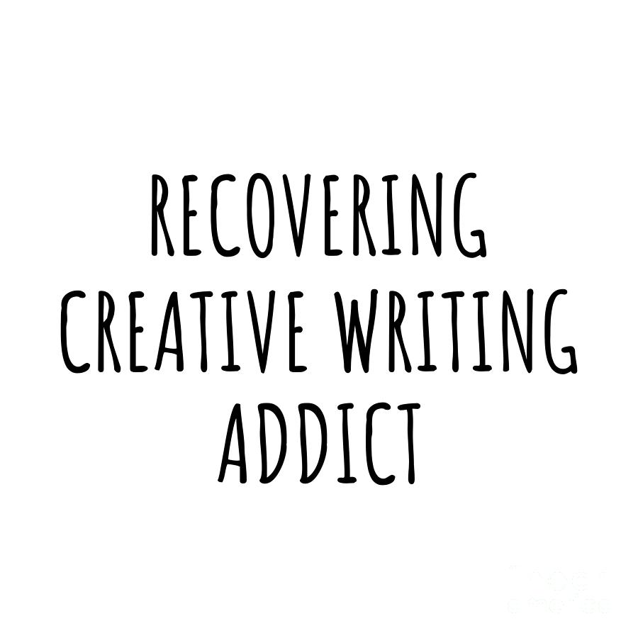 Creative Writing Digital Art - Recovering Creative Writing Addict Funny Gift Idea For Hobby Lover Pun Sarcastic Quote Fan Gag by Jeff Creation
