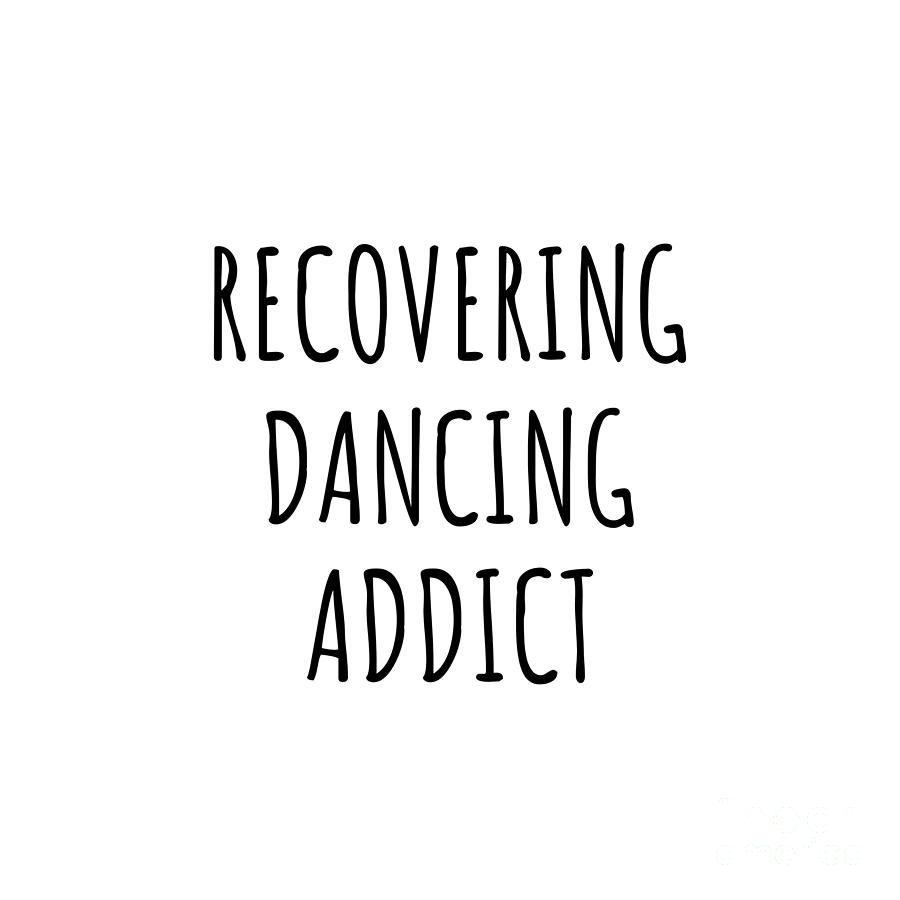 Dancing Digital Art - Recovering Dancing Addict Funny Gift Idea For Hobby Lover Pun Sarcastic Quote Fan Gag by Jeff Creation