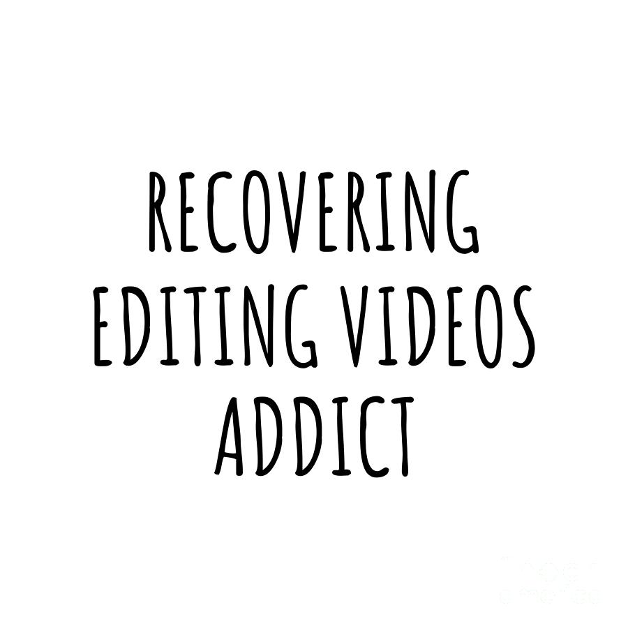 Recovering Digital Art - Recovering Editing Videos Addict Funny Gift Idea For Hobby Lover Pun Sarcastic Quote Fan Gag by Jeff Creation