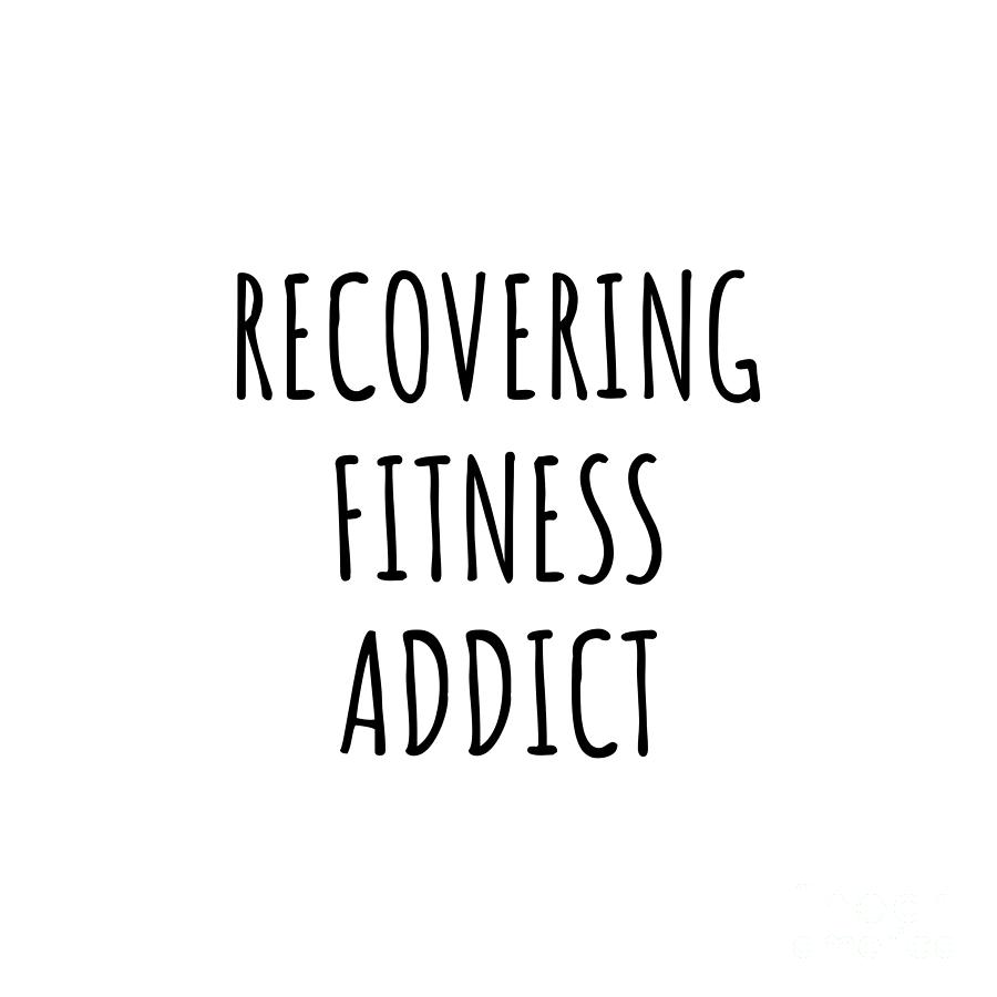 Fitness Digital Art - Recovering Fitness Addict Funny Gift Idea For Hobby Lover Pun Sarcastic Quote Fan Gag by Jeff Creation