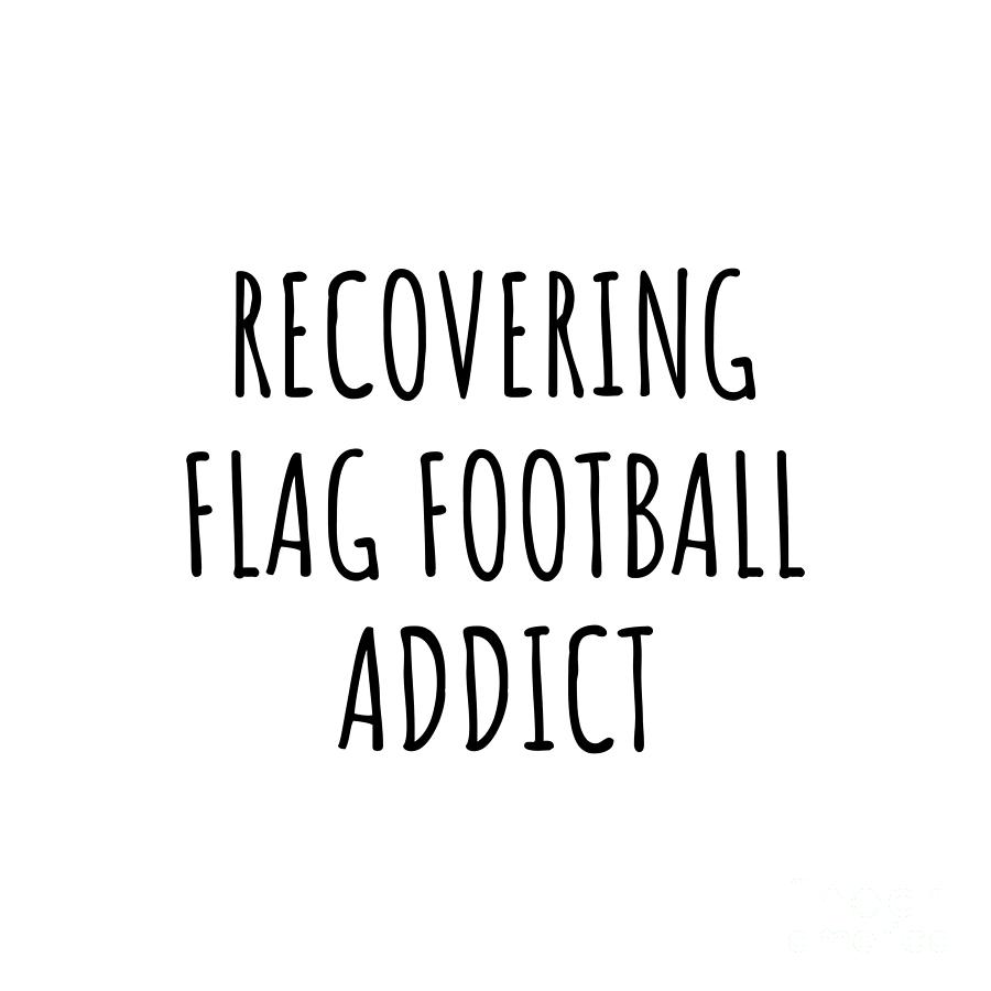 Flag Football Digital Art - Recovering Flag Football Addict Funny Gift Idea For Hobby Lover Pun Sarcastic Quote Fan Gag by Jeff Creation