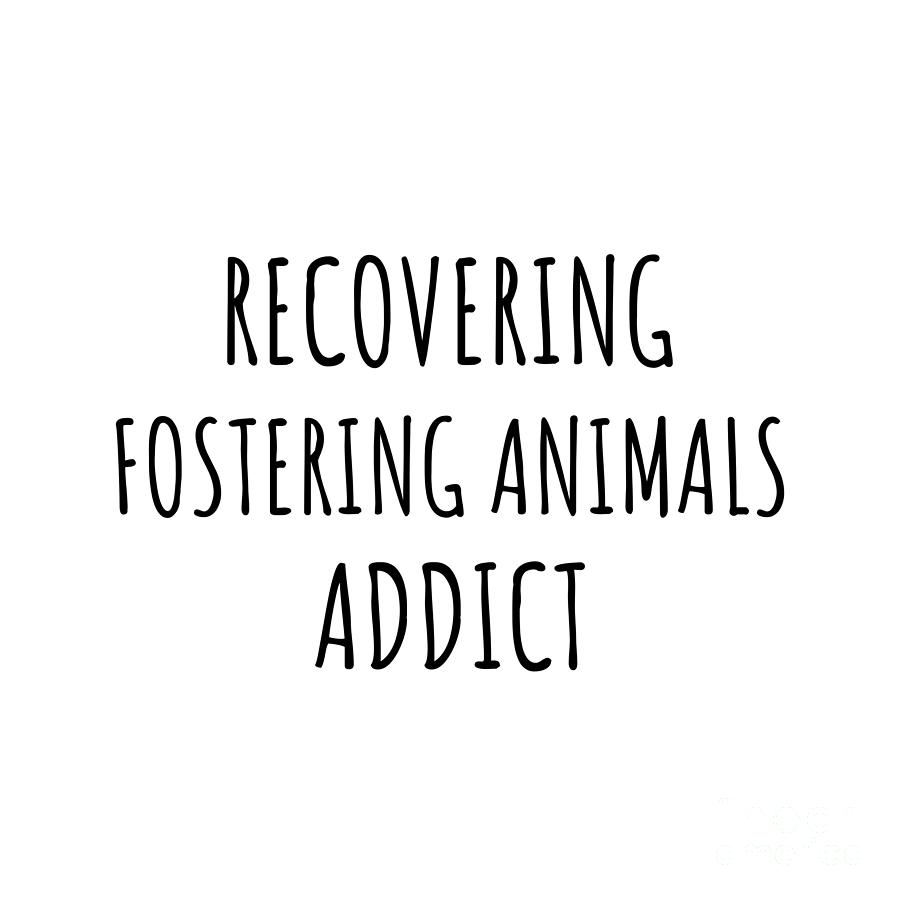 Recovering Digital Art - Recovering Fostering Animals Addict Funny Gift Idea For Hobby Lover Pun Sarcastic Quote Fan Gag by Jeff Creation