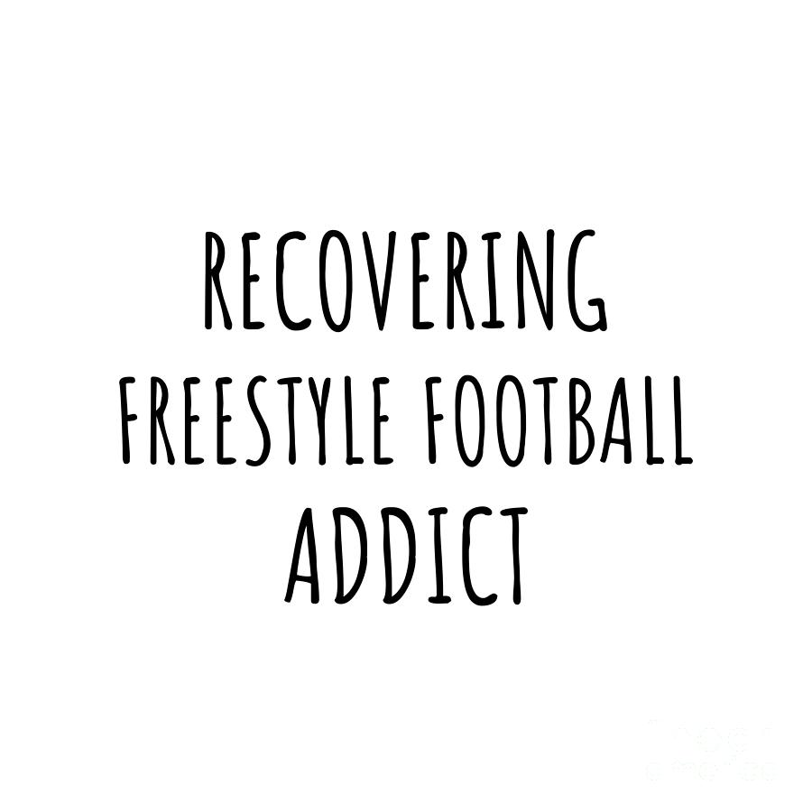 Recovering Digital Art - Recovering Freestyle Football Addict Funny Gift Idea For Hobby Lover Pun Sarcastic Quote Fan Gag by Jeff Creation