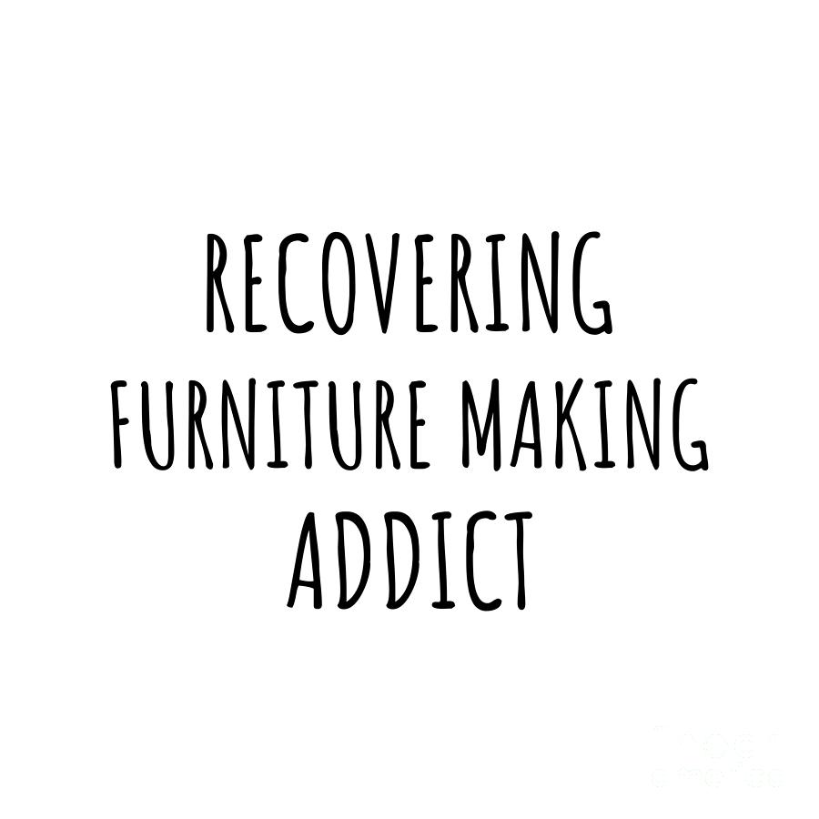 Recovering Digital Art - Recovering Furniture Making Addict Funny Gift Idea For Hobby Lover Pun Sarcastic Quote Fan Gag by Jeff Creation