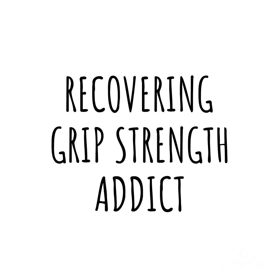 Recovering Digital Art - Recovering Grip Strength Addict Funny Gift Idea For Hobby Lover Pun Sarcastic Quote Fan Gag by Jeff Creation