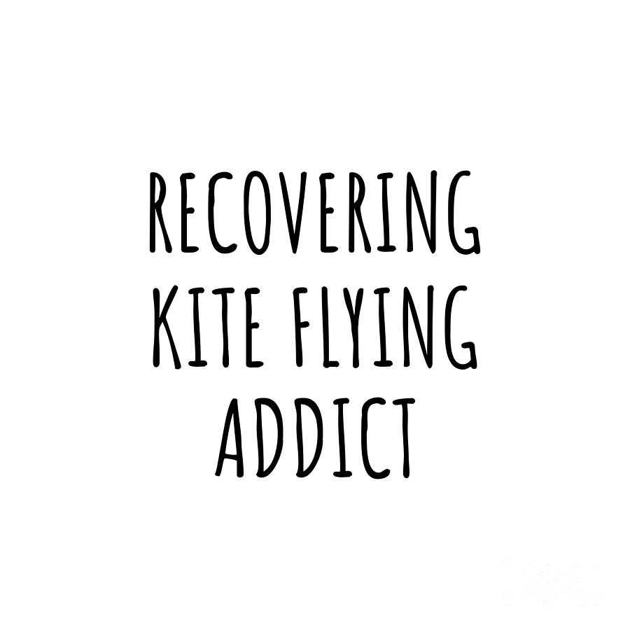 Kite Flying Digital Art - Recovering Kite Flying Addict Funny Gift Idea For Hobby Lover Pun Sarcastic Quote Fan Gag by Jeff Creation