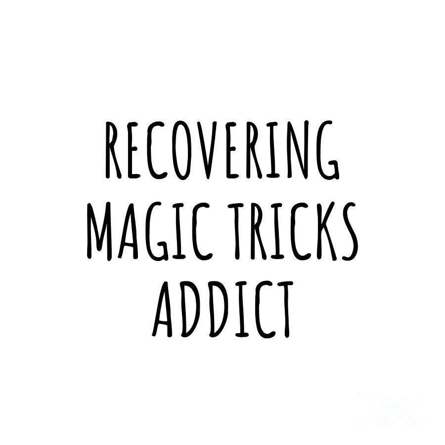 Magic Tricks Digital Art - Recovering Magic Tricks Addict Funny Gift Idea For Hobby Lover Pun Sarcastic Quote Fan Gag by Jeff Creation