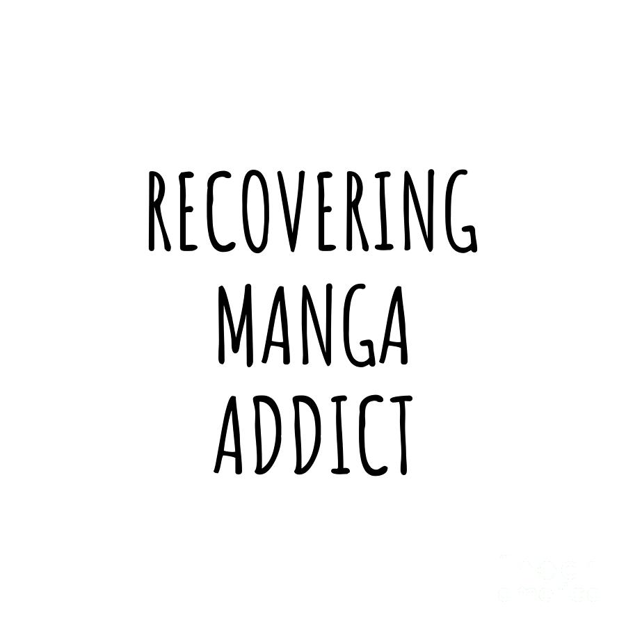 Manga Digital Art - Recovering Manga Addict Funny Gift Idea For Hobby Lover Pun Sarcastic Quote Fan Gag by Jeff Creation