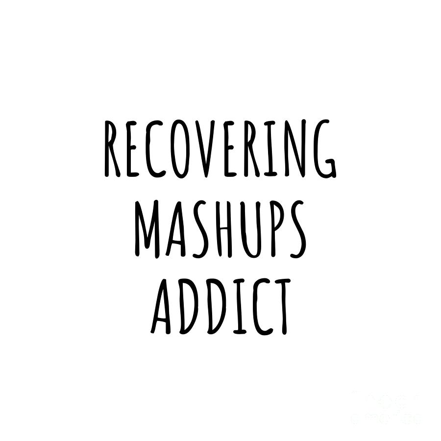 Mashups Digital Art - Recovering Mashups Addict Funny Gift Idea For Hobby Lover Pun Sarcastic Quote Fan Gag by Jeff Creation