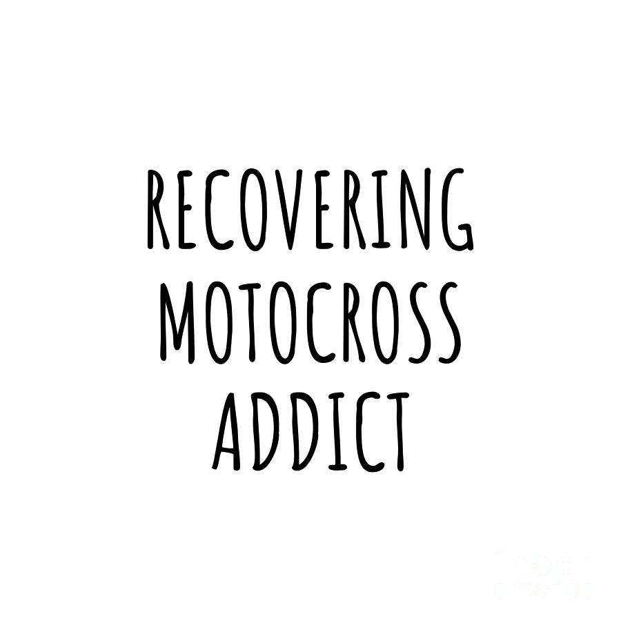 Motocross Digital Art - Recovering Motocross Addict Funny Gift Idea For Hobby Lover Pun Sarcastic Quote Fan Gag by Jeff Creation