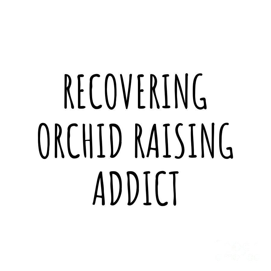 Recovering Digital Art - Recovering Orchid Raising Addict Funny Gift Idea For Hobby Lover Pun Sarcastic Quote Fan Gag by Jeff Creation