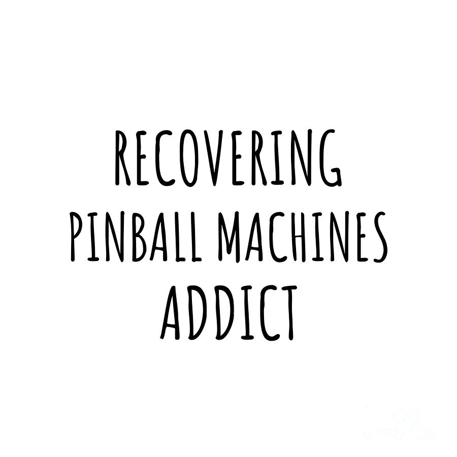 Pinball Machines Digital Art - Recovering Pinball Machines Addict Funny Gift Idea For Hobby Lover Pun Sarcastic Quote Fan Gag by Jeff Creation