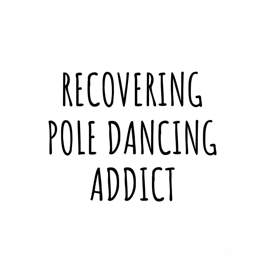 Pole Dancing Digital Art - Recovering Pole Dancing Addict Funny Gift Idea For Hobby Lover Pun Sarcastic Quote Fan Gag by Jeff Creation