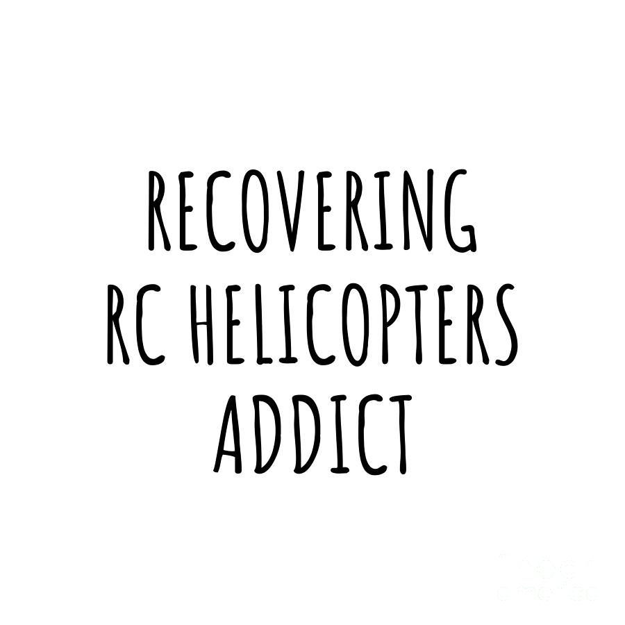 Recovering Digital Art - Recovering Rc Helicopters Addict Funny Gift Idea For Hobby Lover Pun Sarcastic Quote Fan Gag by Jeff Creation
