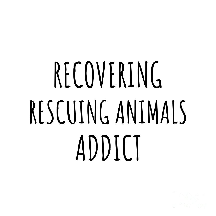 Recovering Digital Art - Recovering Rescuing Animals Addict Funny Gift Idea For Hobby Lover Pun Sarcastic Quote Fan Gag by Jeff Creation