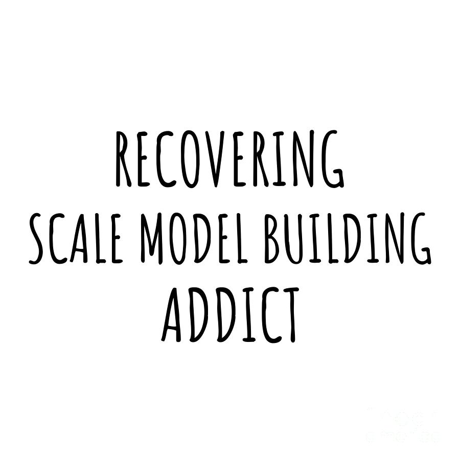Recovering Digital Art - Recovering Scale Model Building Addict Funny Gift Idea For Hobby Lover Pun Sarcastic Quote Fan Gag by Jeff Creation