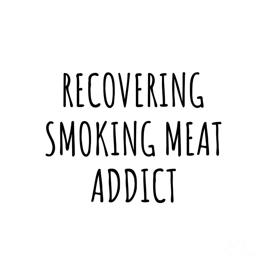 Recovering Digital Art - Recovering Smoking Meat Addict Funny Gift Idea For Hobby Lover Pun Sarcastic Quote Fan Gag by Jeff Creation