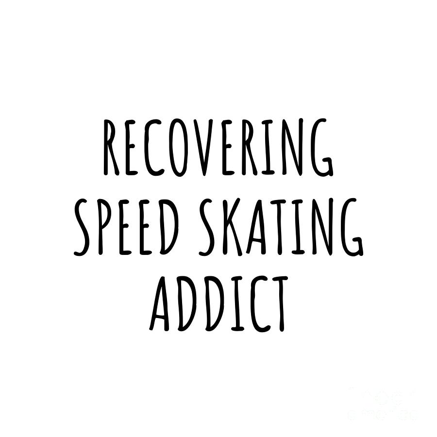 Speed Skating Digital Art - Recovering Speed Skating Addict Funny Gift Idea For Hobby Lover Pun Sarcastic Quote Fan Gag by Jeff Creation