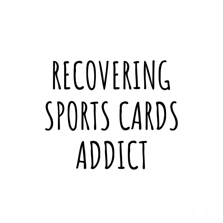 Sports Cards Digital Art - Recovering Sports Cards Addict Funny Gift Idea For Hobby Lover Pun Sarcastic Quote Fan Gag by Jeff Creation