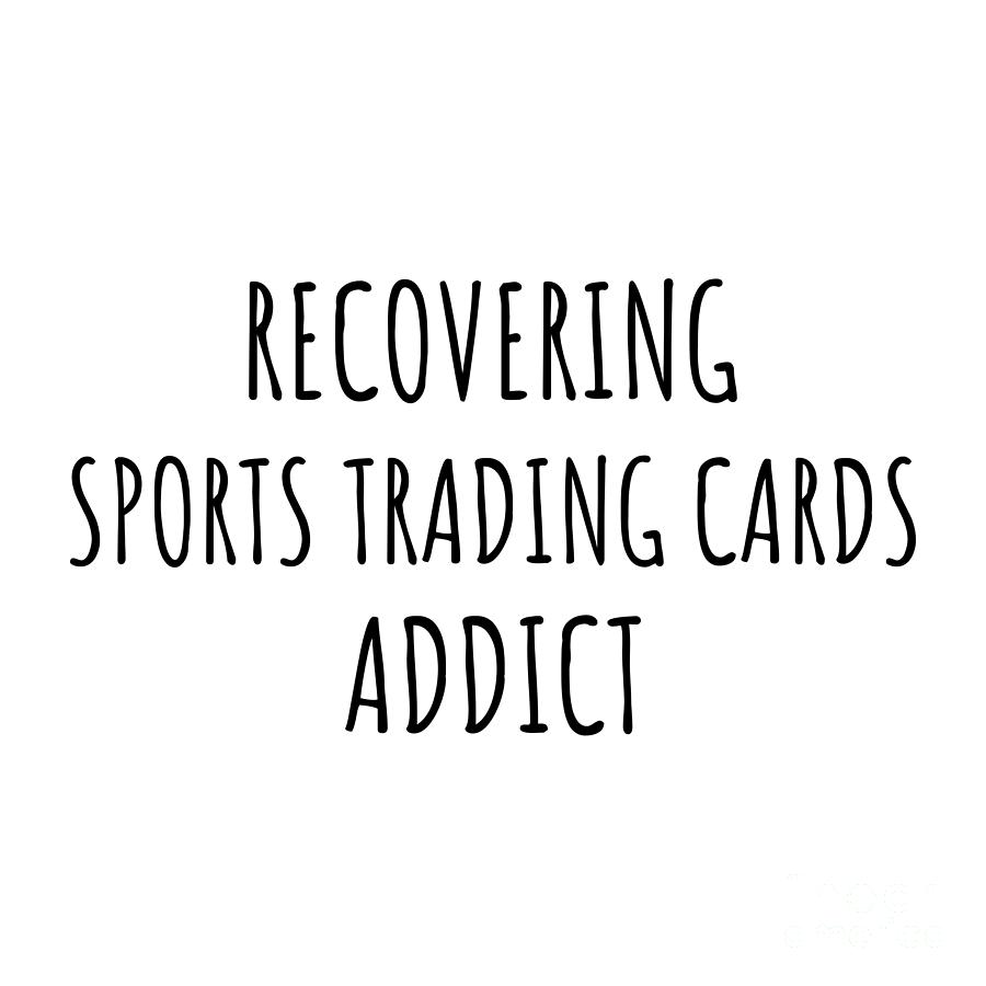 Recovering Digital Art - Recovering Sports Trading Cards Addict Funny Gift Idea For Hobby Lover Pun Sarcastic Quote Fan Gag by Jeff Creation