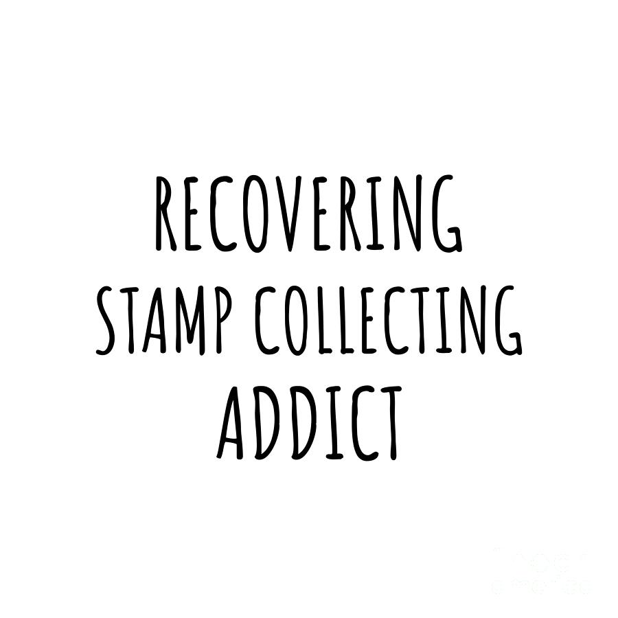 Stamp Collecting Digital Art - Recovering Stamp Collecting Addict Funny Gift Idea For Hobby Lover Pun Sarcastic Quote Fan Gag by Jeff Creation