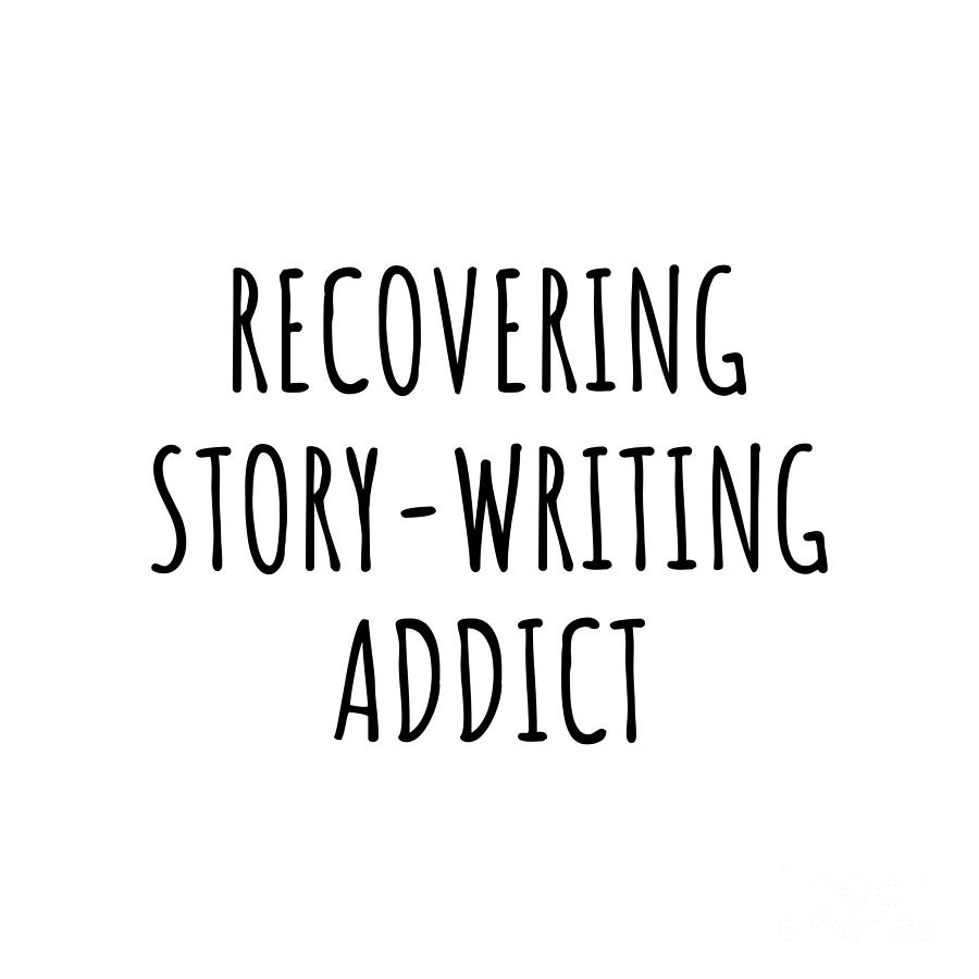 Recovering Digital Art - Recovering Story-Writing Addict Funny Gift Idea For Hobby Lover Pun Sarcastic Quote Fan Gag by Jeff Creation