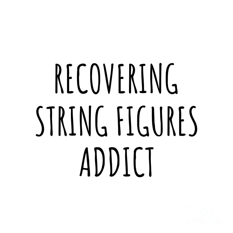 Recovering Digital Art - Recovering String Figures Addict Funny Gift Idea For Hobby Lover Pun Sarcastic Quote Fan Gag by Jeff Creation