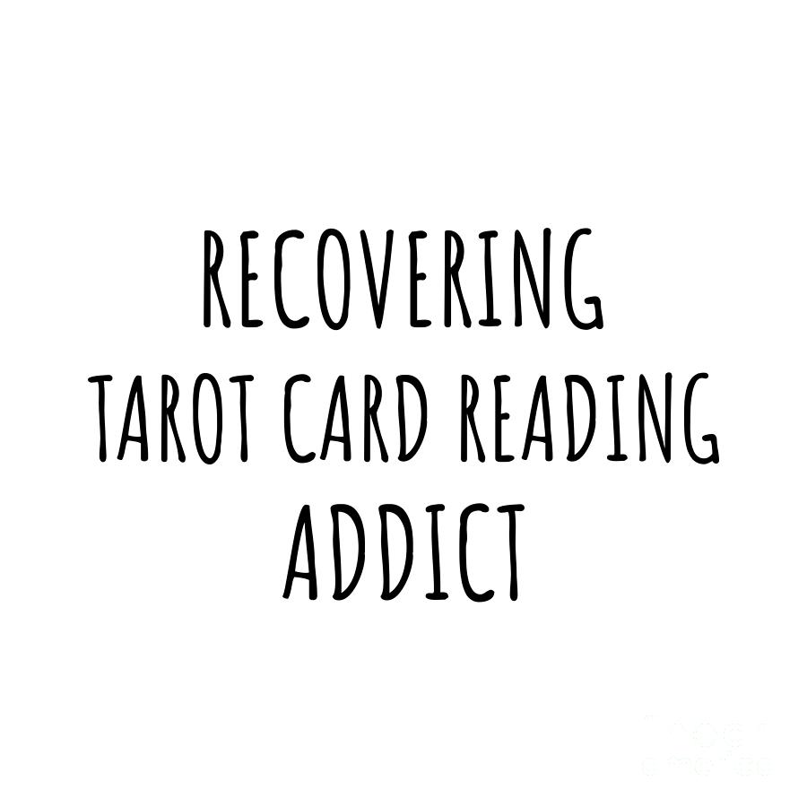Tarot Card Reading Digital Art - Recovering Tarot Card Reading Addict Funny Gift Idea For Hobby Lover Pun Sarcastic Quote Fan Gag by Jeff Creation