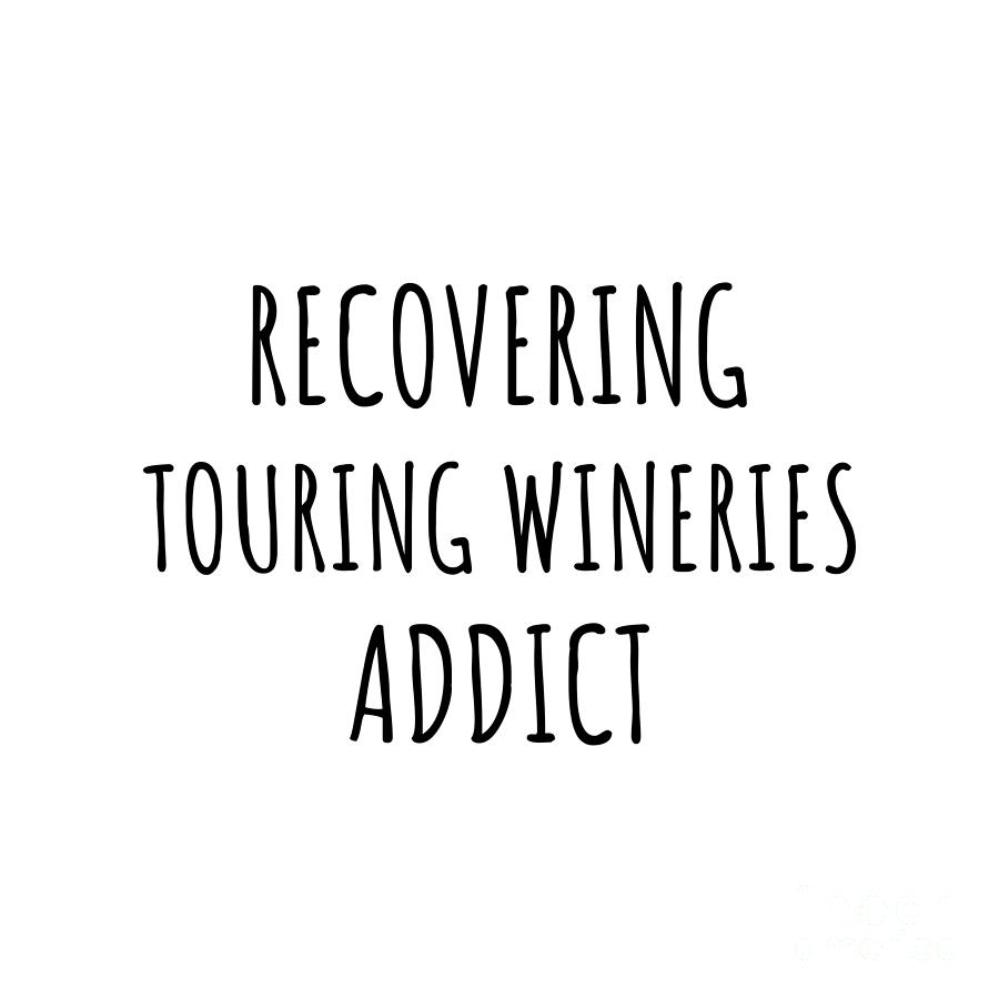 Recovering Digital Art - Recovering Touring Wineries Addict Funny Gift Idea For Hobby Lover Pun Sarcastic Quote Fan Gag by Jeff Creation