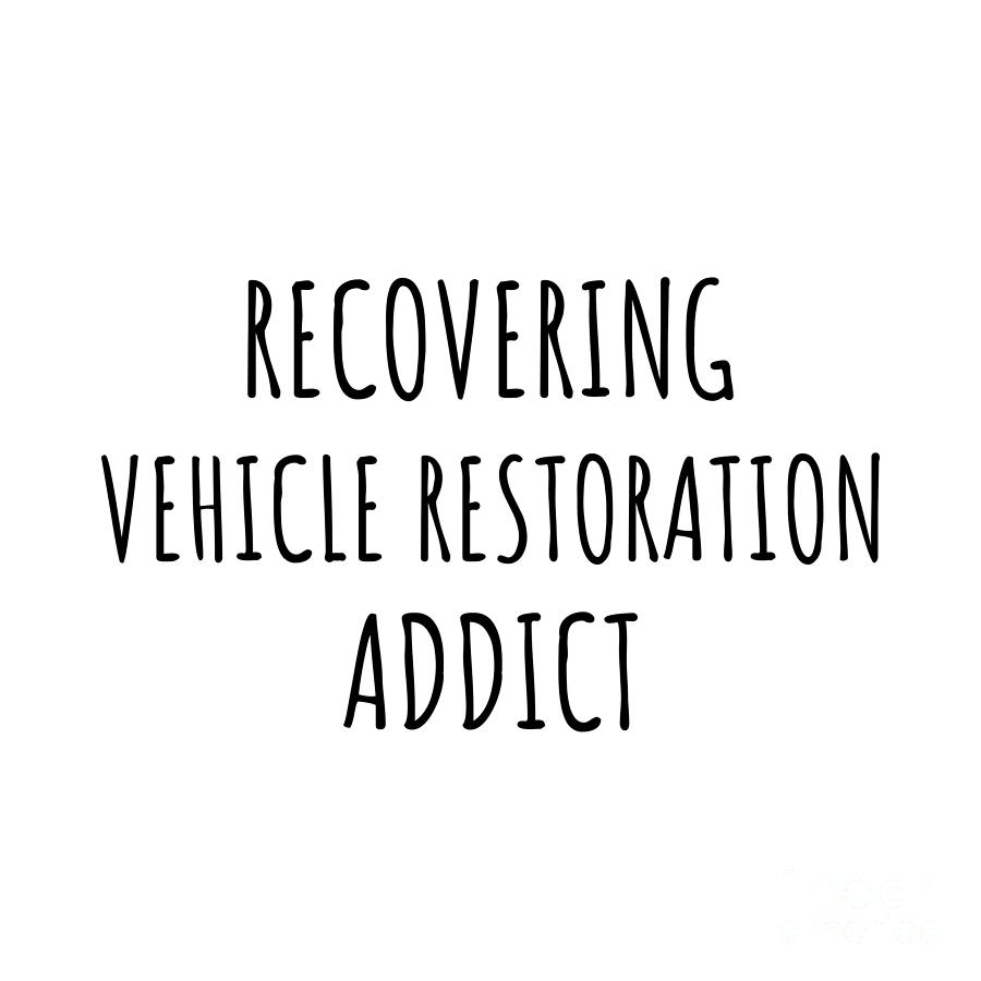 Vehicle Restoration Digital Art - Recovering Vehicle Restoration Addict Funny Gift Idea For Hobby Lover Pun Sarcastic Quote Fan Gag by Jeff Creation