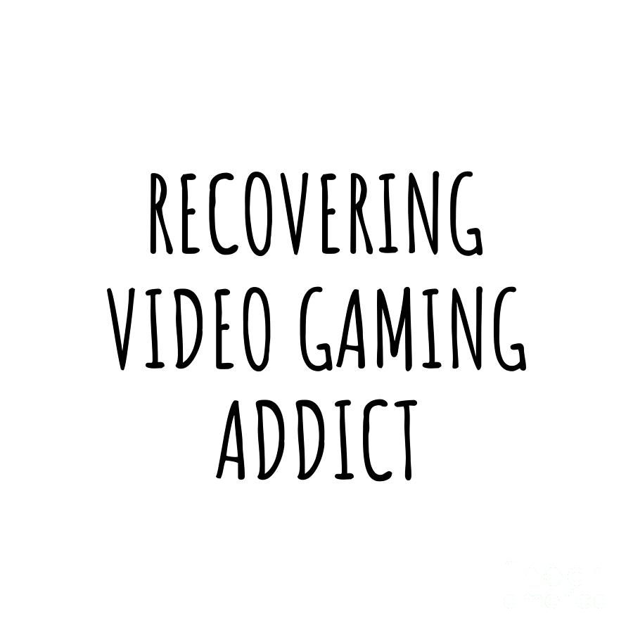 Video Gaming Digital Art - Recovering Video Gaming Addict Funny Gift Idea For Hobby Lover Pun Sarcastic Quote Fan Gag by Jeff Creation