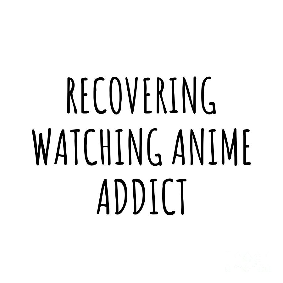 Recovering Digital Art - Recovering Watching Anime Addict Funny Gift Idea For Hobby Lover Pun Sarcastic Quote Fan Gag by Jeff Creation