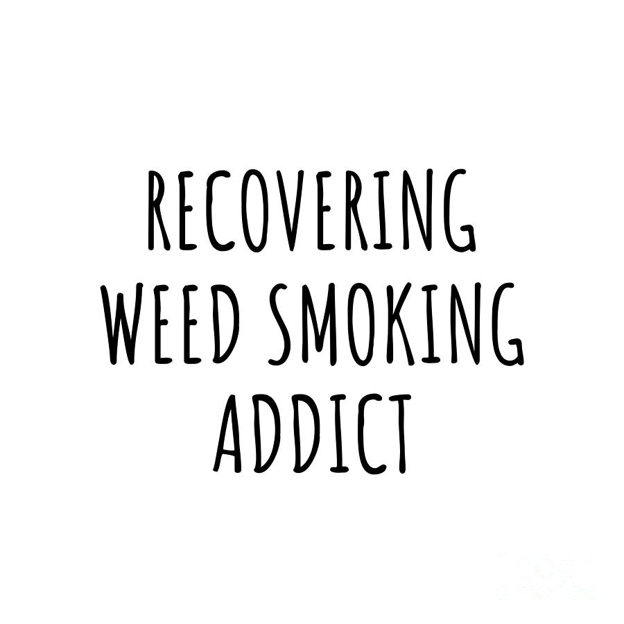 Recovering Digital Art - Recovering Weed Smoking Addict Funny Gift Idea For Hobby Lover Pun Sarcastic Quote Fan Gag by Jeff Creation
