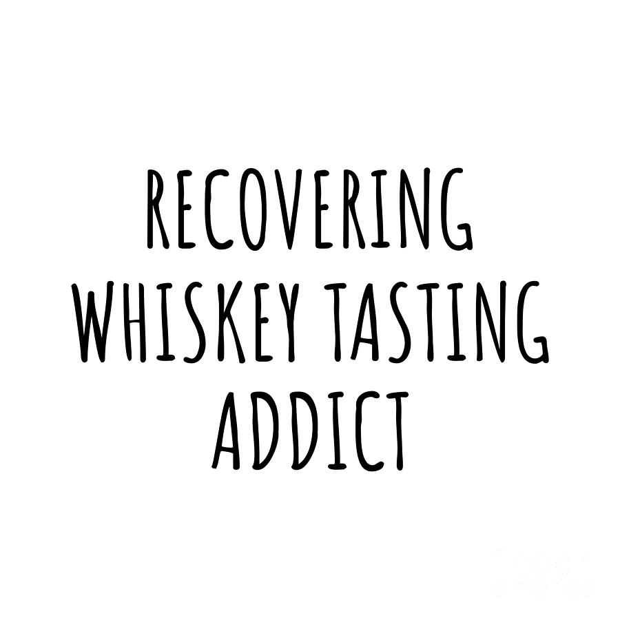 Recovering Digital Art - Recovering Whiskey Tasting Addict Funny Gift Idea For Hobby Lover Pun Sarcastic Quote Fan Gag by Jeff Creation