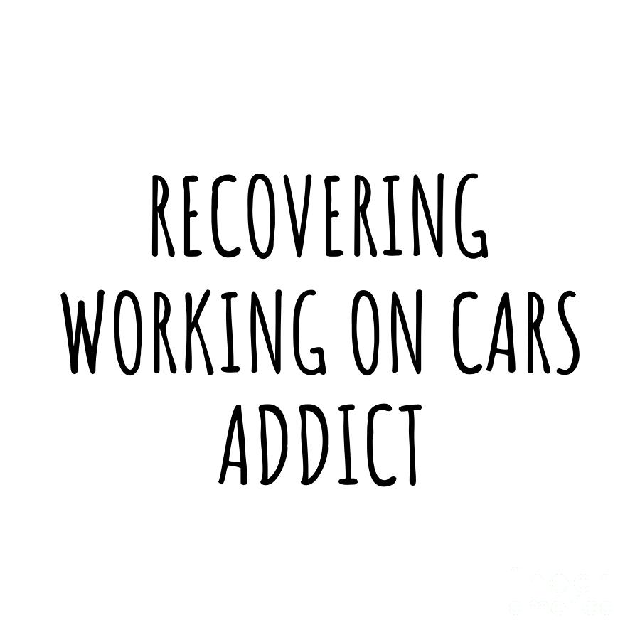 Recovering Digital Art - Recovering Working On Cars Addict Funny Gift Idea For Hobby Lover Pun Sarcastic Quote Fan Gag by Jeff Creation