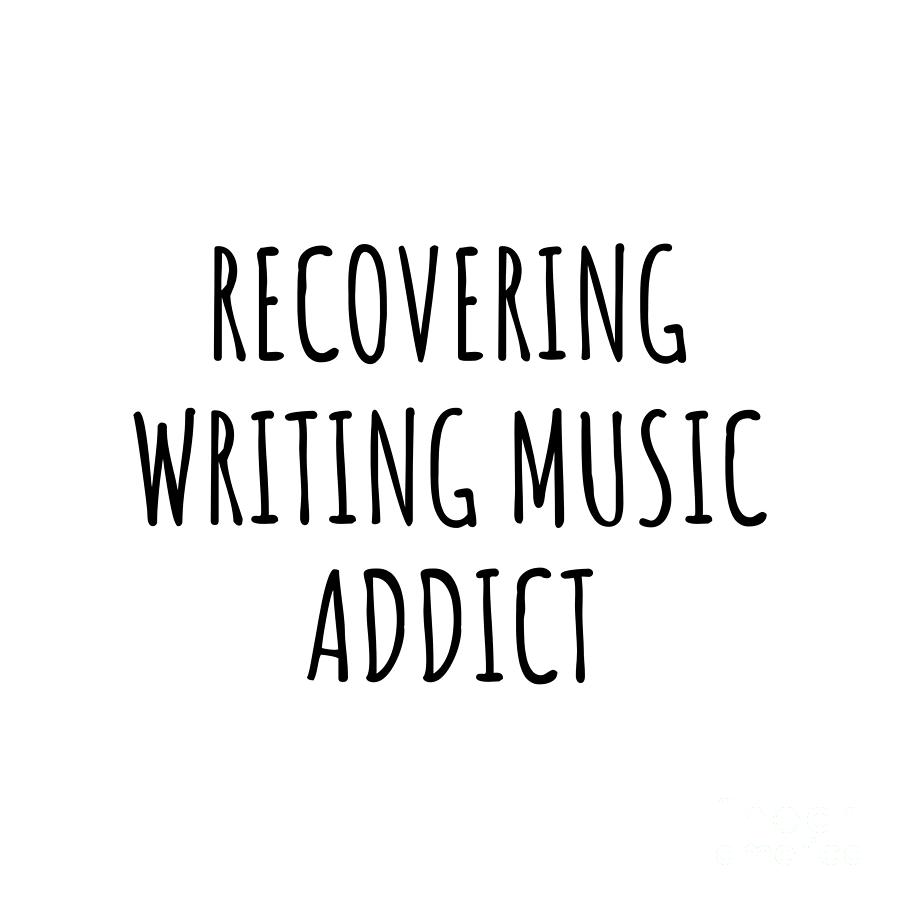 Writing Music Digital Art - Recovering Writing Music Addict Funny Gift Idea For Hobby Lover Pun Sarcastic Quote Fan Gag by Jeff Creation