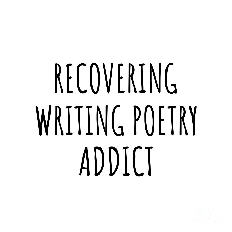 Writing Poetry Digital Art - Recovering Writing Poetry Addict Funny Gift Idea For Hobby Lover Pun Sarcastic Quote Fan Gag by Jeff Creation