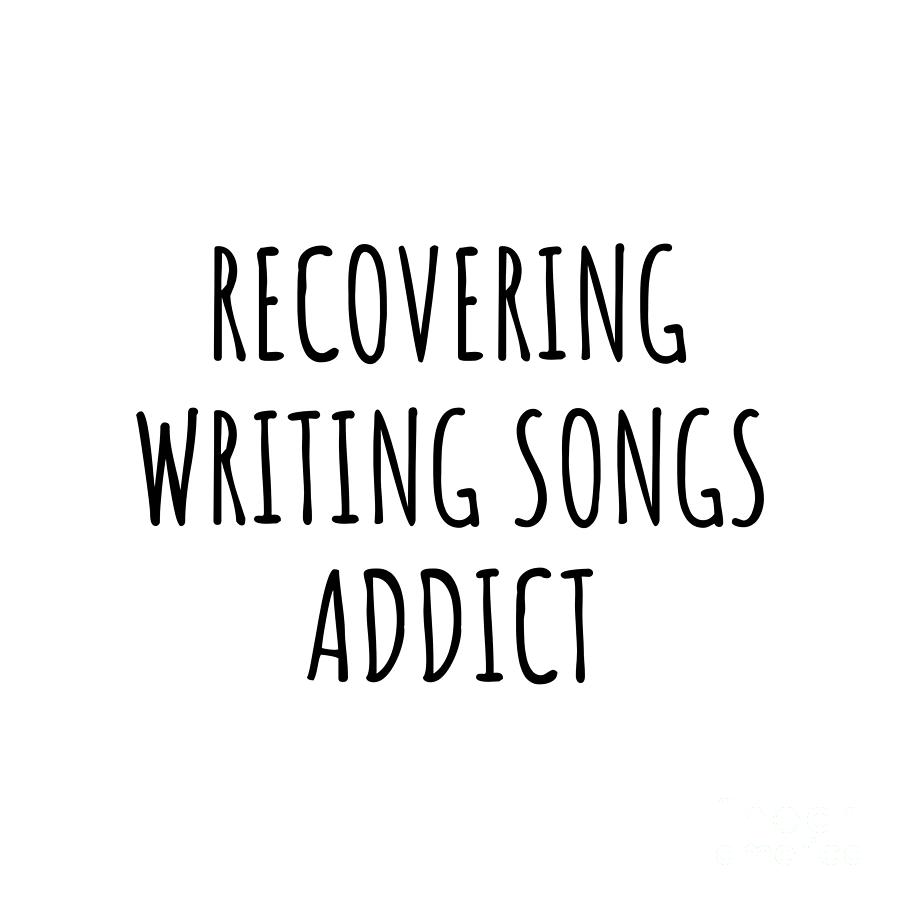 Recovering Digital Art - Recovering Writing Songs Addict Funny Gift Idea For Hobby Lover Pun Sarcastic Quote Fan Gag by Jeff Creation