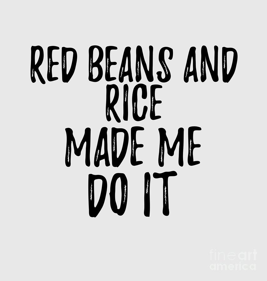 Red Beans And Rice Made Me Do It Funny Foodie Present Idea Digital Art By Funny Gift Ideas