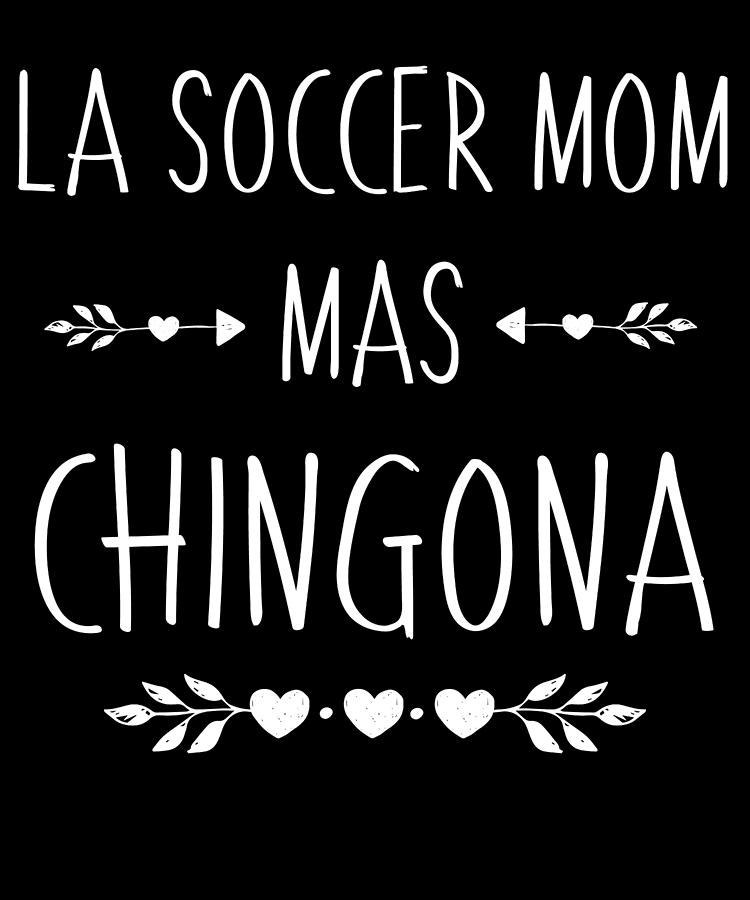https://images.fineartamerica.com/images/artworkimages/mediumlarge/3/regalo-soccer-mom-gift-la-soccer-mom-mas-chingona-hispanic-gifts.jpg