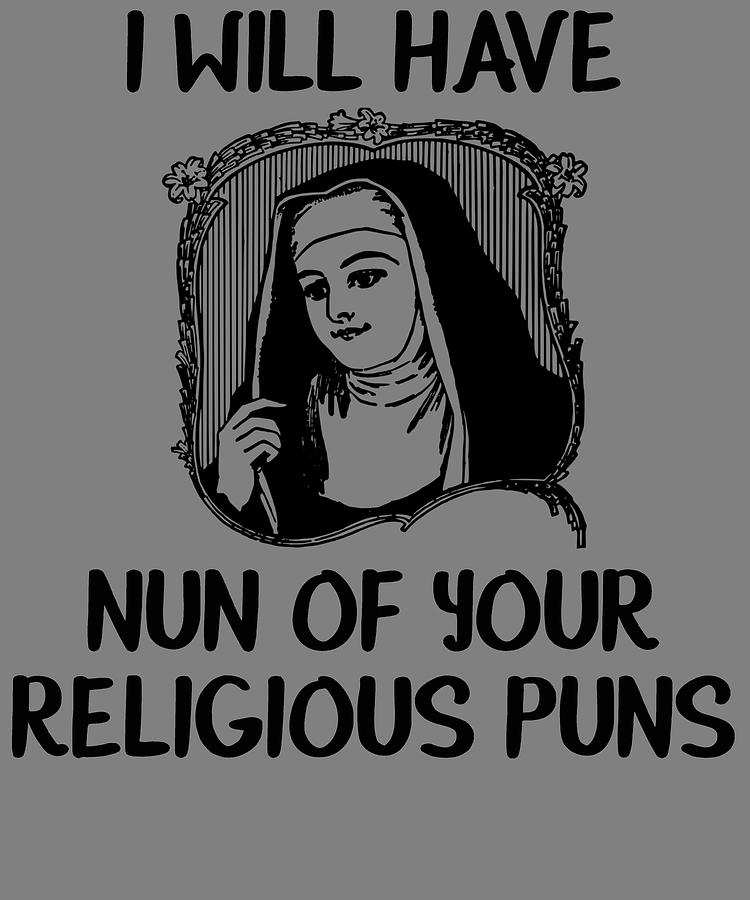 Religious I Will Have Nun Of Your Religious Puns Catholic Digital Art by  Stacy McCafferty - Fine Art America