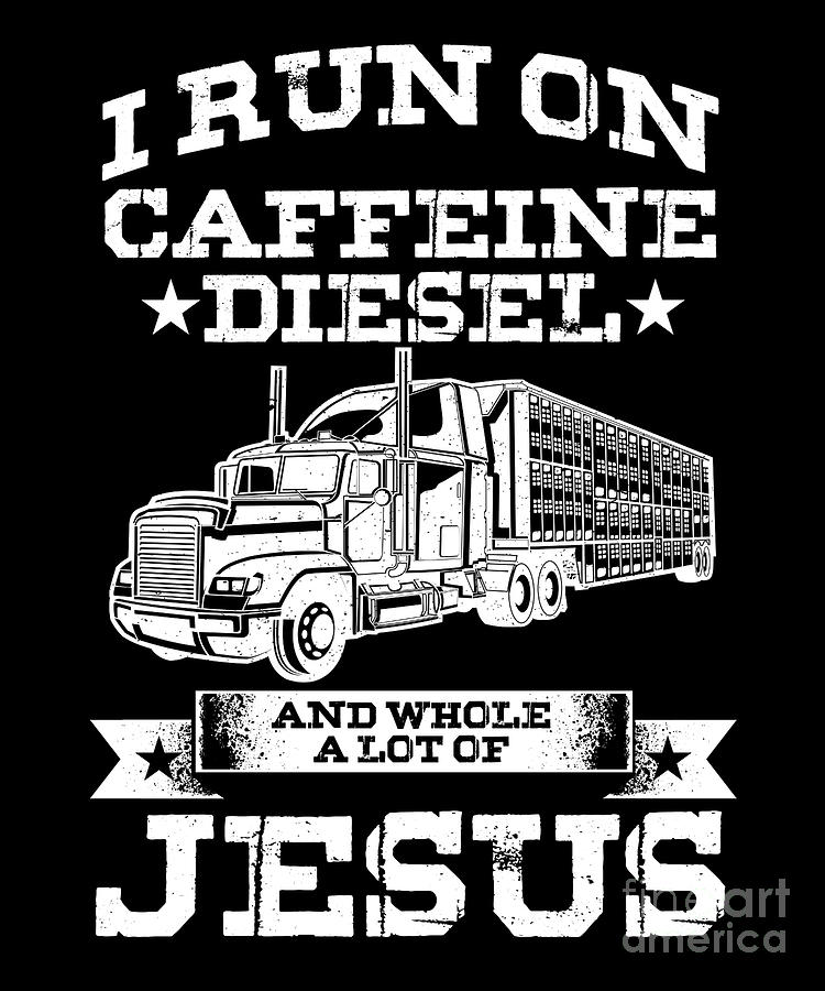 I Run On Caffeine Diesel And Whole Lot Of Jesus - Truckers T-Shirt I Run On Caffeine Diesel And Whole Lot Of Jesus - Truckers T-Shirt