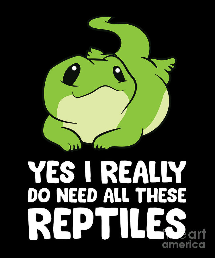 Reptile Gift Yes I Really Do Need All These Reptiles Digital Art by EQ Designs - Fine Art America
