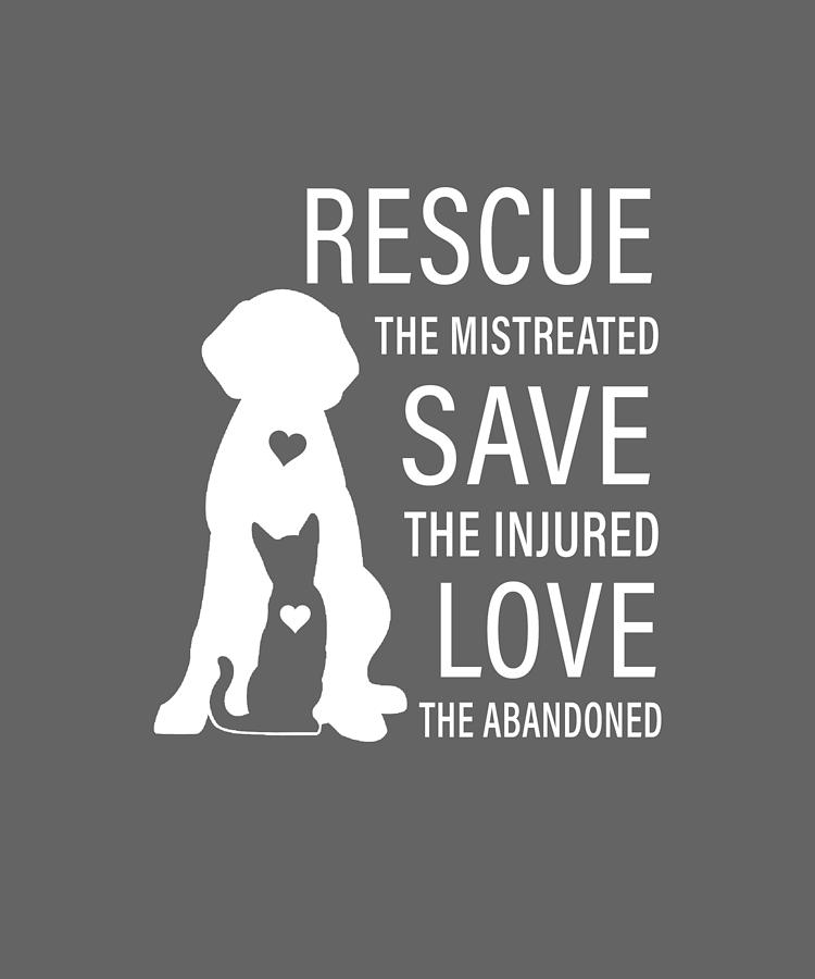 Rescue the mistreated Save the injured Love the abandoned