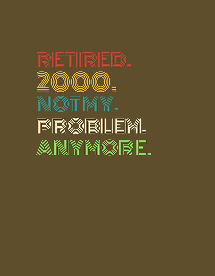 Vintage Digital Art - Retired 2000 Not My Problem Anymore  Embrace the Relaxation by Retired  Tee