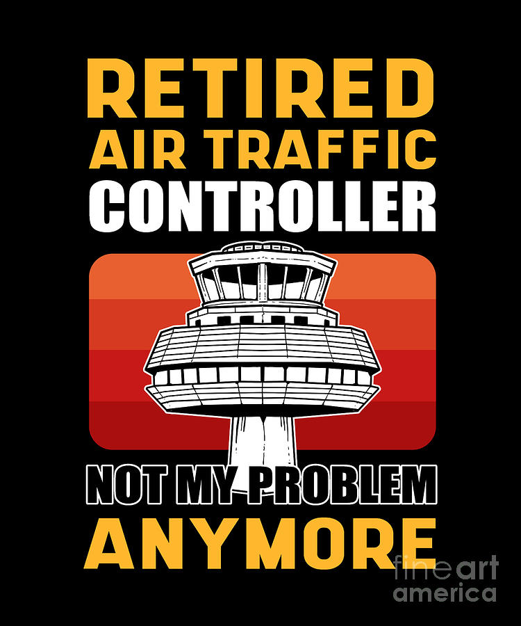 Airport Digital Art - Retired Air Traffic Controller Not My Problem Anymore by Alessandra Roth